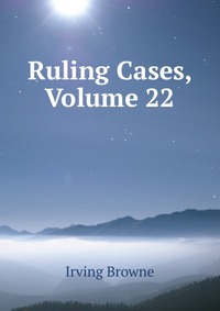 Ruling Cases, Volume 22