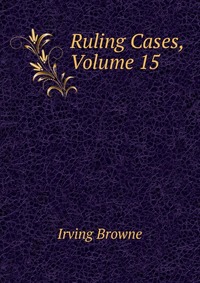 Ruling Cases, Volume 15