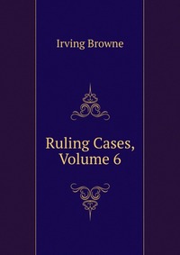 Ruling Cases, Volume 6