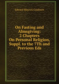 On Fasting and Almsgiving: 2 Chapters On Personal Religion, Suppl. to the 7Th and Previous Eds