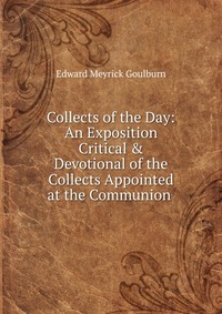 Collects of the Day: An Exposition Critical & Devotional of the Collects Appointed at the Communion