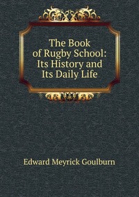 The Book of Rugby School: Its History and Its Daily Life