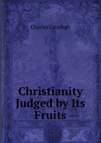 Christianity Judged by Its Fruits