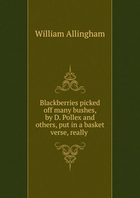 Blackberries picked off many bushes, by D. Pollex and others, put in a basket verse, really