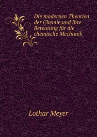 Die modernen Theorien der Chemie und ihre Beteutung fur die chemische Mechanik