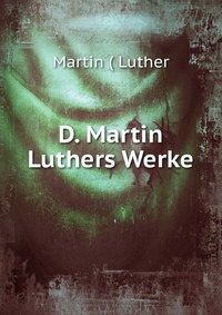 D. Martin Luthers Werke