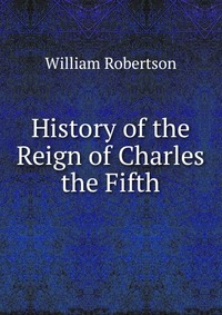 History of the Reign of Charles the Fifth