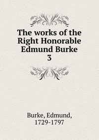 The works of the Right Honorable Edmund Burke