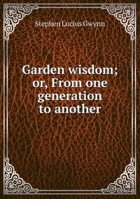 Garden wisdom; or, From one generation to another