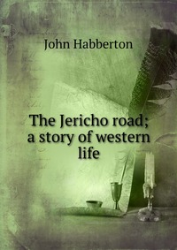 The Jericho road; a story of western life