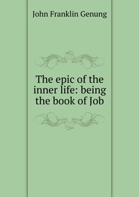 The epic of the inner life: being the book of Job