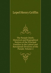 The Panjab Chiefs: Historical and Biographical Notices of the Principal Families in the Lahore and Rawalpindi Divisions of the Panjab, Volume 2