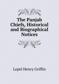 The Panjab Chiefs, Historical and Biographical Notices