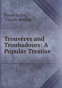 Trouveres and Troubadours: A Popular Treatise