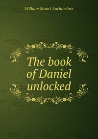 The book of Daniel unlocked