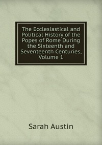 The Ecclesiastical and Political History of the Popes of Rome During the Sixteenth and Seventeenth Centuries, Volume 1