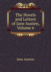 The Novels and Letters of Jane Austen, Volume 6