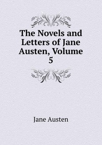 The Novels and Letters of Jane Austen, Volume 5