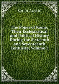 The Popes of Rome: Their Ecclesiastical and Political History During the Sixteenth and Seventeenth Centuries, Volume 3