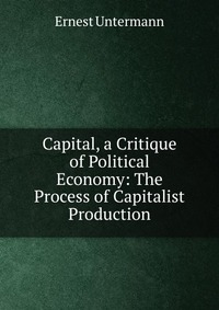 Capital, a Critique of Political Economy: The Process of Capitalist Production