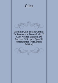 Carmina Qu? Extant Omnia: Ex Recensione Wernsdorfii, Et Cum Notitia Ejusdem De Auctore Et Scriptis Qu? Illi Attribuunter (Portuguese Edition)