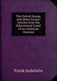 The Oxford Stamp, and Other Essays: Articles from the Educational Creed of an American Oxonian