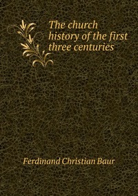 The church history of the first three centuries