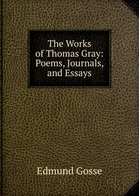 The Works of Thomas Gray: Poems, Journals, and Essays