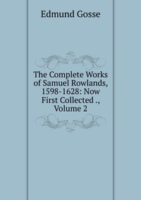 The Complete Works of Samuel Rowlands, 1598-1628: Now First Collected ., Volume 2