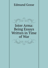 Inter Arma: Being Essays Written in Time of War