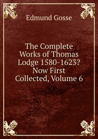 The Complete Works of Thomas Lodge 1580-1623? Now First Collected, Volume 6