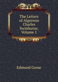 The Letters of Algernon Charles Swinburne, Volume 1