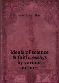 Ideals of science & faith; essays by various authors