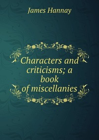 Characters and criticisms; a book of miscellanies