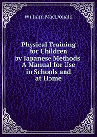 Physical Training for Children by Japanese Methods: A Manual for Use in Schools and at Home