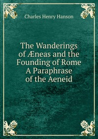 The Wanderings of ?neas and the Founding of Rome A Paraphrase of the Aeneid