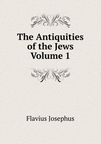 The Antiquities of the Jews Volume 1