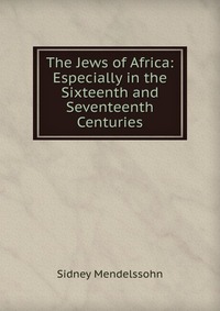 The Jews of Africa: Especially in the Sixteenth and Seventeenth Centuries