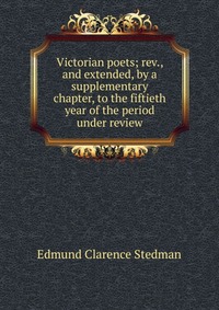 Victorian poets; rev., and extended, by a supplementary chapter, to the fiftieth year of the period under review