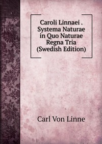 Caroli Linnaei . Systema Naturae in Quo Naturae Regna Tria (Swedish Edition)