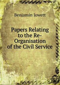 Papers Relating to the Re-Organisation of the Civil Service