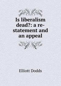 Is liberalism dead?: a re-statement and an appeal