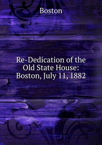 Re-Dedication of the Old State House: Boston, July 11, 1882