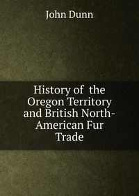 History of the Oregon Territory and British North-American Fur Trade