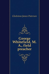 George Whitefield, M.A., field preacher