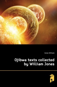 Ojibwa texts collected by William Jones