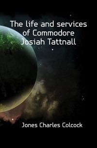 The life and services of Commodore Josiah Tattnall