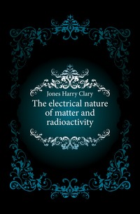 The electrical nature of matter and radioactivity