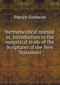 Hermeneutical manual or, Introduction to the exegetical study of the Scriptures of the New Testament