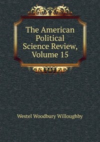 The American Political Science Review, Volume 15